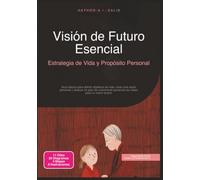 Visión de Futuro Esencial: Estrategia de Vida y Propósito Personal (Desarrollo personal)