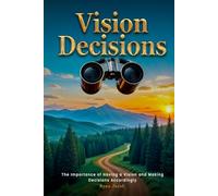 VISION DECISIONS: The Importance of Having a Vision and Mak-ing Decisions Accordingly