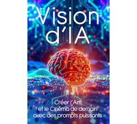 Vision d'IA: Créer l'Art et le Cinéma de demain avec des prompts puissants (L'intelligence Artificielle c'est aujourd'hui !)