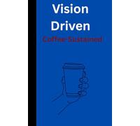 Vision Driven. Coffee Sustained: Funny gift as a motivational journal for professionals, coffee lovers and for everyone