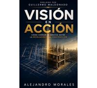 Visión en Acción: Principios para recibir, establecer y desarrollar la visión que Dios nos ha dado