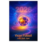 Vision Fußball Licht - Kraft - Spiel (Wandkalender 2026 DIN A2 hoch), CALVENDO Monatskalender: Fußball in einer neuen Dimension