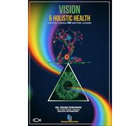 VISION & Holistic Health: Better Vision For Better Living! (VISION Collection)