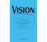 Vision: how brain science and hunting goblins will help you see yourself and your future with clarity