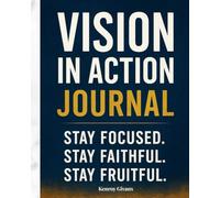 Vision in Action Journal:: Daily Goal Setting Planner for Productivity, Focus, Self-Discipline, and Personal Growth