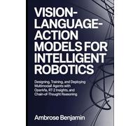 Vision-Language-Action Models for Intelligent Robotics: Designing, Training, and Deploying Multimodal Agents with OpenVLA, RT-2 Insights, and Chain-of-Thought Reasoning