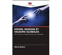 Vision, Mission Et Valeurs Globales: pour la prise en charge des personnes vulnérables