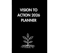 VISION TO ACTION 2026 PLANNER: Design the Life You Want-One Goal at a Time