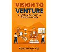 Vision to Venture: A Practical Approach to Entrepreneurship