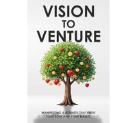 Vision to Venture: Manifesting a Business that Feeds your Soul and Your Wallet (Personal Development Collection)