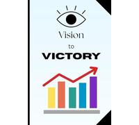 Vision to Victory: A Goal-Setting Journal for Focus, Growth, and Achievement