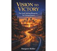 Vision to Victory: The Goal-Setting Blueprint for Entrepreneurs