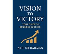 Vision to Victory: Your Guide to Business Success
