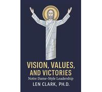 Vision, Values, and Victories: Notre Dame-Style Leadership: Forging Champions in Faith, Character, and Commitment