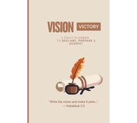Vision + Victory: A Daily Planner to Declare,Prepare and Achieve
