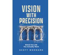 Vision with Precision: BUILD The Life You Actually Want