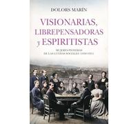 VISIONARIAS, LIBREPENSADORAS Y ESPIRITISTAS: Mujeres pioneras de las luchas sociales (1830-1931) (Historia)