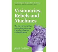 Visionaries, Rebels and Machines: The story of humanity's extraordinary journey from electrification to cloudification