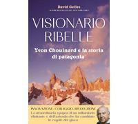 Visionario ribelle. Yvon Chouinard e la storia di Patagonia
