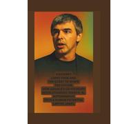 VISIONARY: LARRY PAGE AND THE QUEST TO SHAPE THE FUTURE: "HOW GOOGLE'S CO-FOUNDER REVOLUTIONIZED SEARCH, AI, AUTONOMOUS TECH AND HUMAN POTENTIAL"