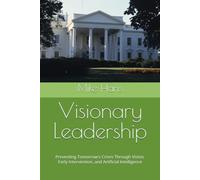 Visionary Leadership: Preventing Tomorrow's Crises Through Vision, Early Intervention, and Artificial Intelligence