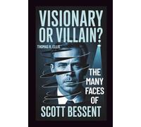 Visionary or Villain?: The Many Faces of Scott Bessent
