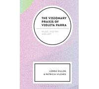 Visionary Praxis of Violeta Parra, The: Music, Poetry, and Art