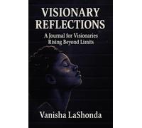 Visionary Reflections: A Journal for Visionaries Rising Beyond Limits