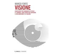 Visione. Conoscere per cambiare sé stessi e il mondo: linee guida per superare il neo liberismo e le guerre (Eterotopie)