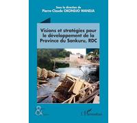 Visions et stratégies pour le développement de la Province du Sankuru, RDC (Dossiers, Etudes Et Documents)