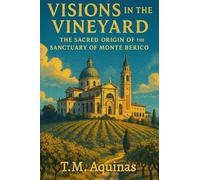 Visions in the Vineyard: The Sacred Origin of the Sanctuary of Monte Berico (Pilgrimage to the Sacred: Italy's Holy Shrines)