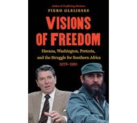 Visions of Freedom: Havana, Washington, Pretoria, and the Struggle for Southern Africa, 1976-1991 (The New Cold War History)