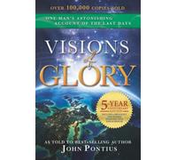 Visions of Glory: One Man's Astonishing Account of the Last Days (5-year anniversary edition)