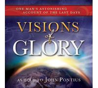 Visions of Glory: One Man's Astonishing Account of the Last Days - Book on CD by John Pontius (2013-06-11)