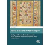 Visions of the End in Medieval Spain: Catalogue of Illustrated Beatus Commentaries on the Apocalypse and Study of the Geneva Beatus