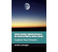 Visions Unveiled: Capturing Dreams in the Journal of Night by Jordan Leturgez: Explore Your Dreams