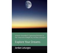 Visions Unveiled: Capturing Dreams in the Journal of Night by Jordan Leturgez: Explore Your Dreams