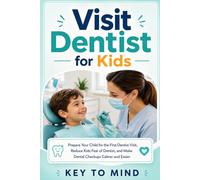 Visit Dentist for Kids: Prepare Your Child for the First Dentist Visit, Reduce Kids Fear of Dentist, Help Kids Going to the Dentist, and Make Dental Checkups Calmer and Easier