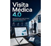 Visita Médica 4.0: Guía práctica para vender con ciencia, aportar valor y destacar como delegado farmacéutico