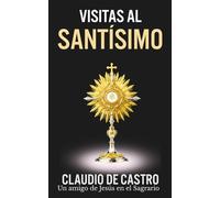 Visitas al Santísimo - Encuentros de Paz y Consolación ante Jesús Sacramentado: Oraciones Católicas para acompañarte en tus Visitas al Santísimo ... (Colección Libros de Bolsillo Eucarísticos)