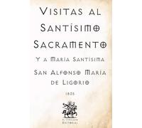 Visitas al Santísimo Sacramento: Y a María Santísima (Facsímil de 1835) (Clásicos Católicos de El Templario Editorial)