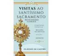 Visitas ao Santíssimo Sacramento. Devocionário Católico Eucarístico.: Livro de orações para adoração ao Santíssimo. Orações, Reflexões Eucarísticas, ... (Livros Católicos de Crescimento Espiritual)
