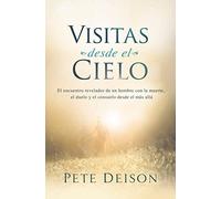 Visitas desde el cielo: El encuentro revelador de un hombre con la muerte, el duelo y el consuelo desde el más allá.