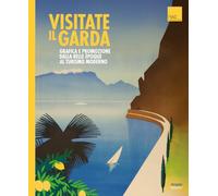 Visitate il Garda. Grafica e promozione della Belle èpoque al turismo moderno. Ediz. multilingue (Sagep cataloghi)