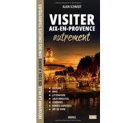 Visiter Aix-en-Provence autrement: Découvrir la ville en 3 ou 4 jours loin des circuits touristiques : histoire, lieux insolites, légendes, bonnes adresses et art de vivre (Visiter autrement)