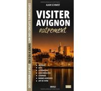 Visiter Avignon autrement: Découvrir la ville en 3 ou 4 jours loin des circuits touristiques : histoire, lieux insolites, légendes, bonnes adresses et art de vivre (Visiter autrement)