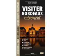 Visiter Bordeaux autrement: Découvrir la ville en 3 ou 4 jours loin des circuits touristiques : histoire, lieux insolites, légendes, bonnes adresses et art de vivre (Visiter autrement)
