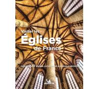 Visiter les églises de France: Plus de 220 églises, cathédrales & abbayes à découvrir (Livres thématiques touristique)