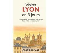 Visiter Lyon en 3 jours: Le guide de survie pour découvrir l’essentiel sans se ruiner