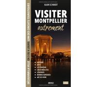 Visiter Montpellier autrement: Découvrir la ville en 3 ou 4 jours loin des circuits touristiques : histoire, lieux insolites, légendes, bonnes adresses et art de vivre (Visitez autrement)